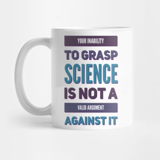 Your inability to grasp science is not a valid argument against it Mug